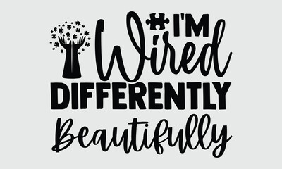 I'm wired differently beautifully- Autism t- shirt and svg design, Hand drawn Calligraphy graphic vintage for Cutting Machine, Silhouette Cameo, Cricut white background, EPS