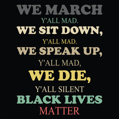 We march y'all mad. we sit Down, y'all Mad. we speak up, y'all mad, we die, y'all black lives matter