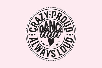 Crazy Proud Always Loud Dance Dad , Typography Design, T-shirt Design, Digital Download, shirt, mug, Cricut