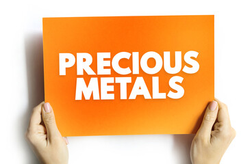 Precious Metals - rare, naturally occurring metallic chemical elements of high economic value, text concept on card