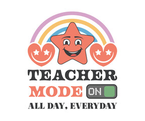 Teacher mode on all day everyday, Vintage typography design with rainbow, smiley star cartoon character and heart shape happy face illustration, vector design for teachers.