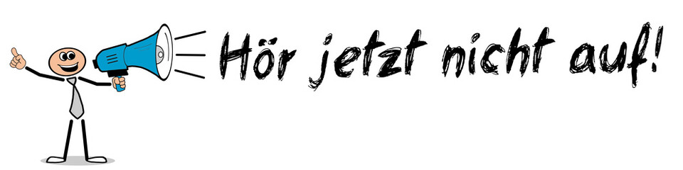 Hör jetzt nicht auf!