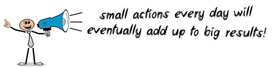 Small actions every day will eventually add up to big results! - obrazy, fototapety, plakaty