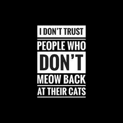 i dont trust people who dont meow back at their cats simple typography with black background