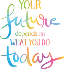 YOUR FUTURE DEPENDS ON WHAT YOU DO TODAY modern brush lettering slogan with rainbow-colored watercolor effect on transparent background - obrazy, fototapety, plakaty