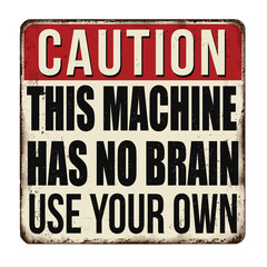 This machine has no brain use your own vintage rusty metal sign