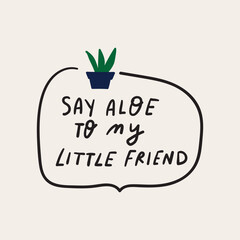 Badge. Say aloe to my little friend. Humor funny. Vector hand drawn illustration.