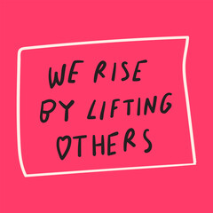 Phrase - we rise by lifting others. Graphic design for social media. Vector hand drawn illustration.