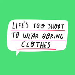 Life's too short to wear boring clothes. Graphic design for social media. Vector hand drawn illustration.
