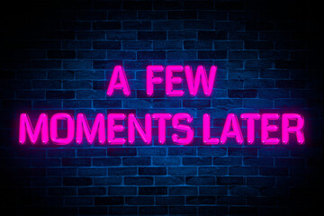 A Few moments later neon on brick wall background.