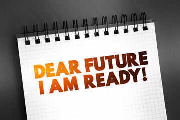 Dear Future I Am Ready text on notepad, concept background