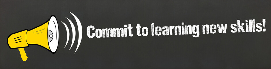 Commit to learning new skills!	