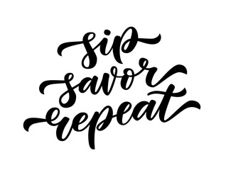 SIP SAVOR REPEAT text. Motivation quote. Calligraphy black text about wine. Design print for t shirt, poster, card, Home decor graphic design Sip savor repeat Vector illustration on white background