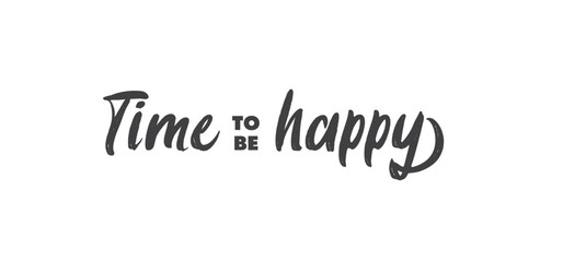 Obraz premium Time to be Happy. Motivational quote for decorative poster. Inspiring phrase lettering design. Positive message.