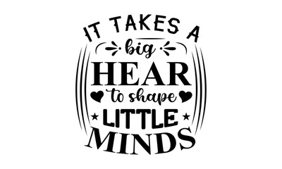 It Takes A Big Heart To Shape Little Minds Vector And Clip Art 