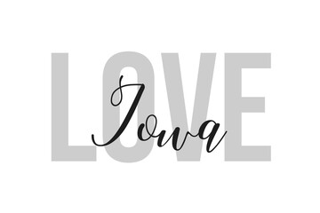 Love Iowa. Inspiration quotes lettering. Motivational typography. Calligraphic graphic design element. Isolated on white background.