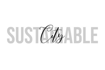 Sustainable city. Inspiration quotes lettering. Motivational typography. Calligraphic graphic design element. Isolated on white background.