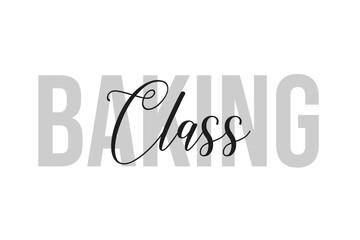 Baking Class. Inspiration quotes lettering. Motivational typography. Calligraphic graphic design element. Isolated on white background.