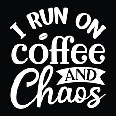 I run on coffee and chaos, svg design vector file