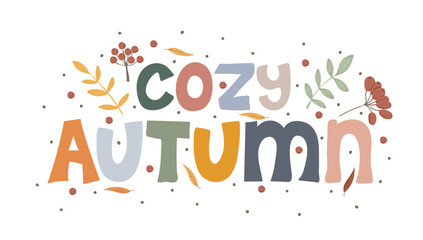 Cozy Autumn quote with leaves and berries. Hand drawn lettering. Autumn decorative element with leaves for banners, posters, Cards, t-shirt designs, invitations. Vector illustration