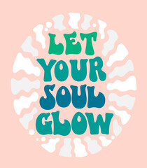 Self-care and self-love phrase design element with floral decoration - Let your soul glow - quote in groovy style.  Motivational, uplifting self-love quote. Funky 70s lettering styled typography