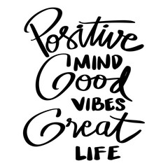 Positive mind, good vibes, great life. Hand lettering poster quotes.