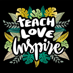 Teach love inspire, hand lettering. Poster quote.