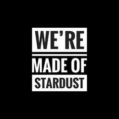 were made of stardust simple typography with black background