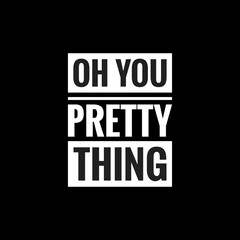 oh you pretty thing simple typography with black background