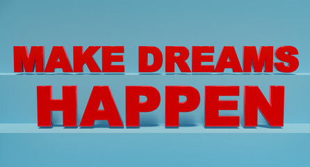 Make Dreams Happen. Red shiny plastic letters, blue background. Dreaming, optimism, chance, opportunity, new beginning, inspiration. 3D illustration