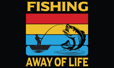 Fishing away of life t-shart design