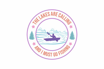 The Lakes Are Calling And I Must Go Fishing typography T shirt design