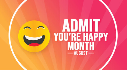 August is Admit You’re Happy Month background template. Holiday concept. background, banner, card, and poster design template with text inscription and standard color. vector illustration.