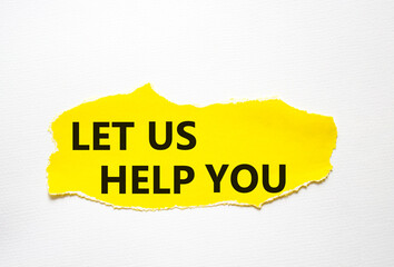 Let us help you symbol. Torn yellow paper with words Let us help you. Beautiful white background. Business and Let us help you concept. Copy space.