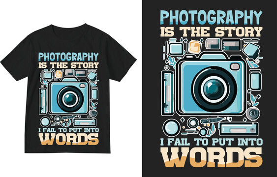 Photography Is The Story I Fail To Put Into Words T Shirt Design Template . World Photography Day T Shirt Design . Photography Shirt Design . Photographer Tshirt .Photography Lover Gift T-shirt Design