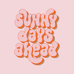 Sunny days ahead - hand drawn motivational groovy typography. Trendy 60s 70s poster design.