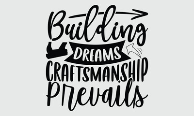 Building Dreams Craftsmanship Prevails- Carpenter t- shirt design, Hand drawn lettering phrase, Illustration for prints on svg and bags, posters, cards white background EPS 10