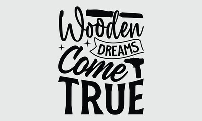 Wooden Dreams Come True- Carpenter t- shirt design, Handmade calligraphy greeting card template with typography text for Cutting Machine, Silhouette Cameo, Cricut
