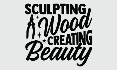 Sculpting Wood Creating Beauty- Carpenter t- shirt design, Handmade calligraphy greeting card template with typography text for Cutting Machine, Silhouette Cameo, Cricut