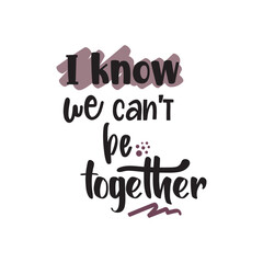 quote i kno we cant be together design lettring motivation - obrazy, fototapety, plakaty