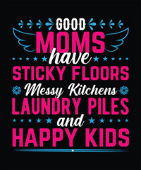 Good moms have sticky floors messy kitchens and happy kids t-shirt design for moms