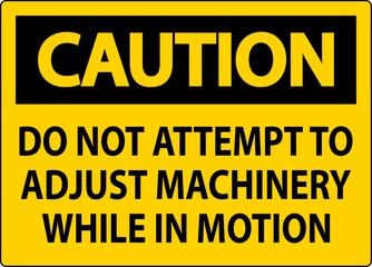Caution Sign Do Not Attempt To Adjust Machinery While In Motion
