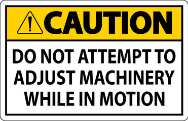 Caution Sign Do Not Attempt To Adjust Machinery While In Motion
