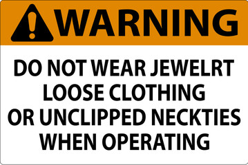 Warning Sign Do not Wear Jewelry, Loose Clothing or Unclipped Neckties when Operating
