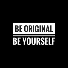 be original be yourself simple typography with black background