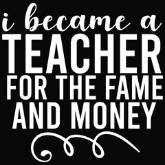 I became a teacher for the fame and money