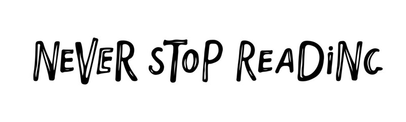 Never stop reading handwritten lettering. Vector phrase isolated on white background. Motivation quote. Poster for book festival, education, culture festival, library, flyers, invitation.