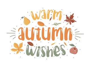 Warm autumn wishes.  Motivation quote with apple, pear and leaves. Hand drawn lettering. Autumn decorative element for banners, posters, Cards, t-shirt designs, invitations. Vector illustration