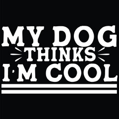my dog thinks i'm cool