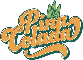Pina Colada cocktail tee print with leaves of pineapple for summer party. Alcochol exotic pina cocktail lettering with rum and leaf pineapple for beash bar and restaurant menu